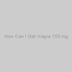 How Can I Get Viagra 100 mg